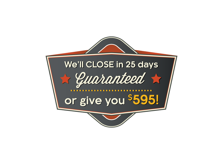 We'll close in 25 days guaranteed or gie you $595!